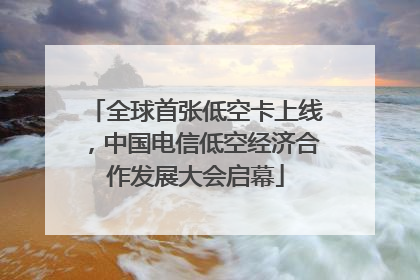 全球首张低空卡上线，中国电信低空经济合作发展大会启幕